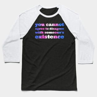 You Cannot Disagree Trans Baseball T-Shirt